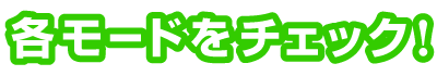 各モードをチェック！